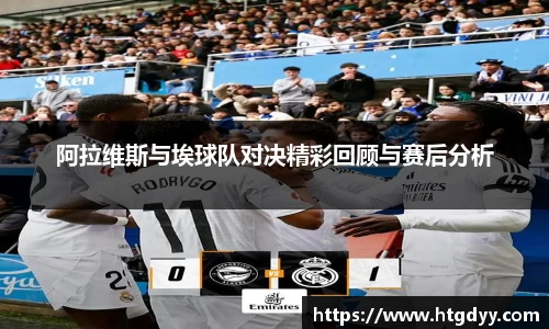 阿拉维斯与埃球队对决精彩回顾与赛后分析